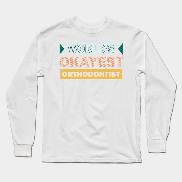 worlds okayest orthodontist Long Sleeve T-Shirt by rohint2